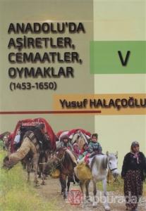 Anadolu'da Aşiretler, Cemaatler, Oymaklar (1453-1650) Cilt 5