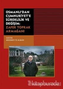 Osmanlı'dan Cumhuriyet'e Süreklilik ve Değişim: Zafer Toprak Armağanı