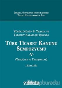 Türk Ticaret Kanunu Sempozyumu - 5 - Yürürlüğünün 9. Yılında ve Yargıtay Kararları Işığında (Ciltli)