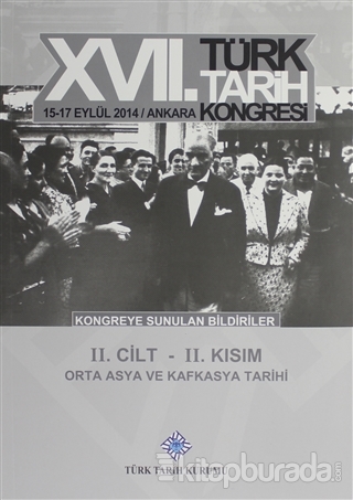 17. Türk Tarih Kongresi 2 Cilt 2. Kısım - Orta Asya ve Kafkasya Tarihi