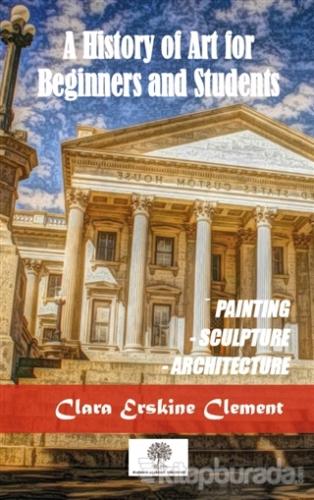 A History Of Art For Beginners and Students Clara Erskine Clement