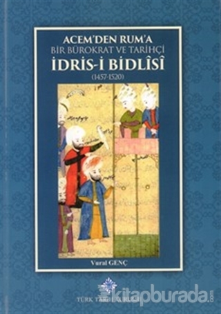 Acemden Ruma Bir Bürokrat ve Tarihçi İdrisi Bidlisi (1457- 1520) (Cilt