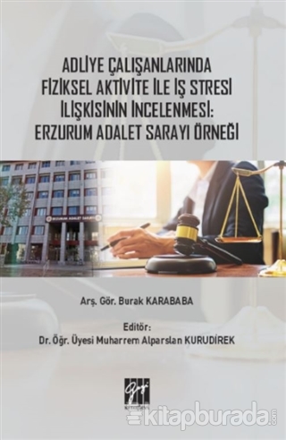 Adliye Çalışanlarında Fiziksel Aktivite ile İş Stresi İlişkisinin İncelenmesi: Erzurum Adalet Sarayı Örneği