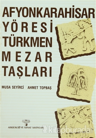 Afyonkarahisar Yöresi Türkmen Mezar Taşları Musa Seyirci