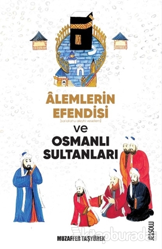 Alemlerin Efendisi (s.a.v.) ve Osmanlı Sultanları Muzaffer Taşyürek