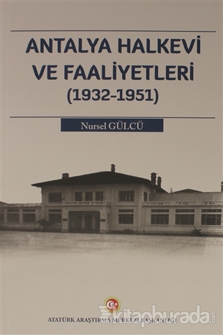 Antalya Halkevi ve Faaliyetleri (1932-1951) Nursel Gülcü