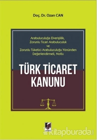 Arabuluculuğa Elverişlilik Zorunlu Ticari Arabuluculuk ve Zorunlu Tüketici Arabuluculuğu Yönünden Değerlendirmeli Notlu Türk Ticaret Kanunu