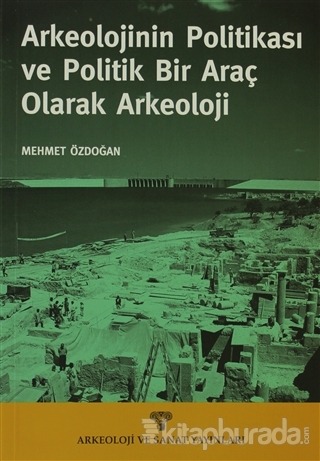 Arkeolojinin Politikası ve Politik Bir Araç Olarak Arkeoloji Mehmet Öz