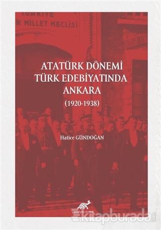 Atatürk Dönemi Türk Edebiyatında Ankara (1920 - 1938) Hatice Gündoğan
