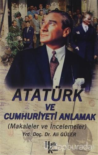 Atatürk ve Cumhuriyet'i Anlamak Ali Güler