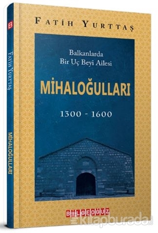 Balkanlarda Bir Uç Beyi Ailesi Mihaloğulları (1300-1600)