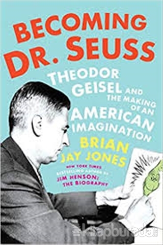 Becoming Dr. Seuss: Theodor Geisel and the Making of an American Imagination (Ciltli)