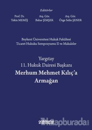 Beykent Üniversitesi Hukuk Fakültesi Ticaret Hukuku Sempozyumu 2 ve Makaleler - Yargıtay 11. Hukuk Dairesi Başkanı Merhum Mehmet Kılıç'a Armağan (Ciltli)