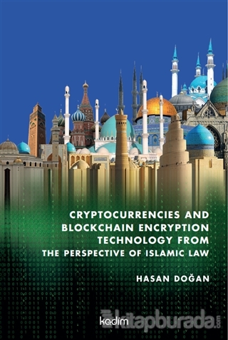 Cryptocurrencies and Blockchain Encryption Technology From The Perspective Of Islamic Law (Ciltli)