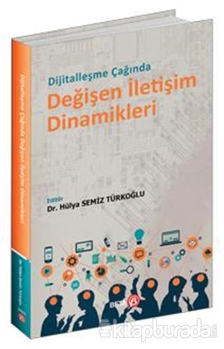 Dijitalleşme Çağında Değişen İletişim Dinamikleri Hülya Semiz Türkoğlu