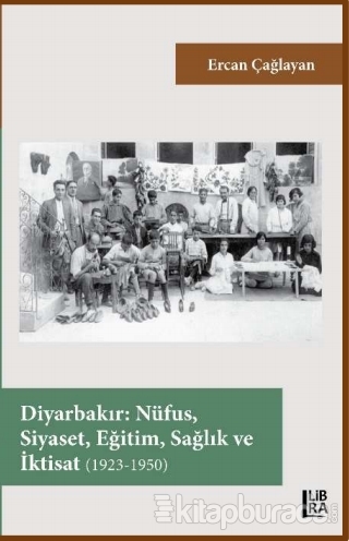 Diyarbakır – Nüfus, Siyaset, Eğitim, Sağlık ve İktisat (1923-1950) Erc