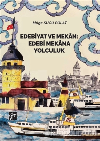 Edebiyat ve Mekan: Edebi Mekana Yolculuk Müge Sucu Polat