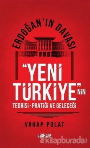 Erdoğan'ın Davası - Yeni Türkiye'nin Teorisi - Pratiği ve Geleceği Vah