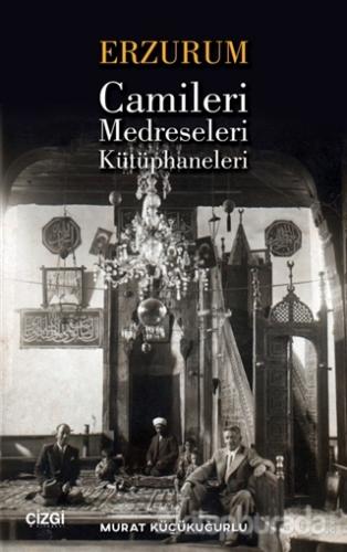 Erzurum Camileri Medreseleri ve Kütüphaneleri Murat Küçükuğurlu