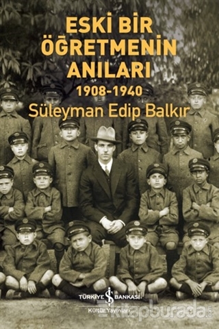 Eski Bir Öğretmenin Anıları 1908-1940 Süleyman Edip Balkır