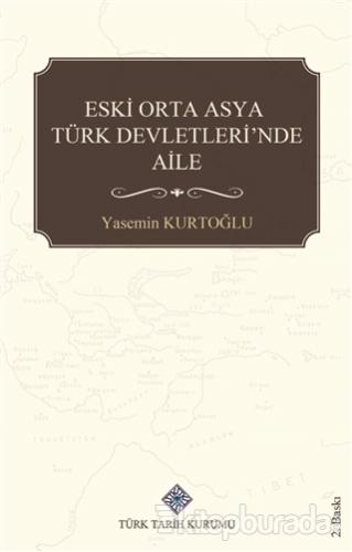 Eski Orta Asya Türk Devletleri'nde Aile Yasemin Kurtoğlu