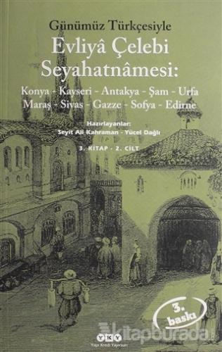 Evliya Çelebi Seyahatnamesi: Konya Kayseri Antakya Şam Urfa Maraş Sivas Gazze Sofya Edirne 3. Kitap 2. Cilt