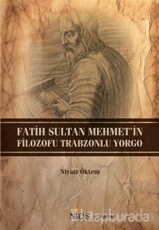 Fatih Sultan Mehmet'in Filozofu Trabzonlu Yorgo Niyazi Öktem