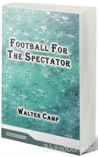 Football For The Spectator Walter Camp