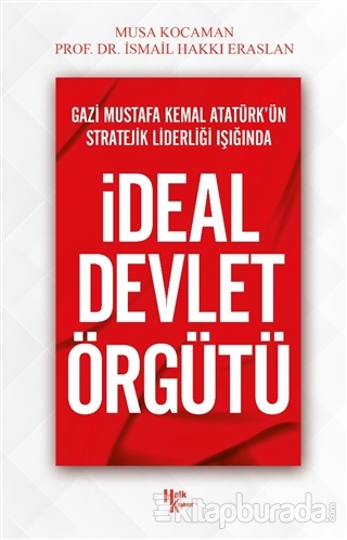 Gazi Mustafa Kemal Atatürk'ün Stratejik Liderliği Işığında İdeal Devlet Örgütü