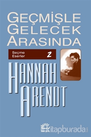 Geçmişle Gelecek Arasında Hannah Arendt