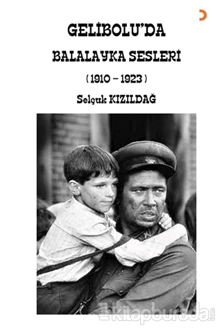 Gelibolu'da Balalayka Sesleri (1910-1923) Selçuk Kızıldağ