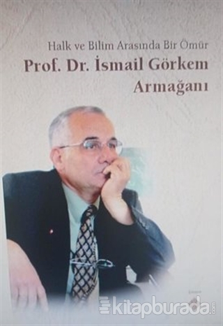 Halk ve Bilim Arasında Bir Ömür Prof. Dr. İsmail Görkem Armağanı Kolek