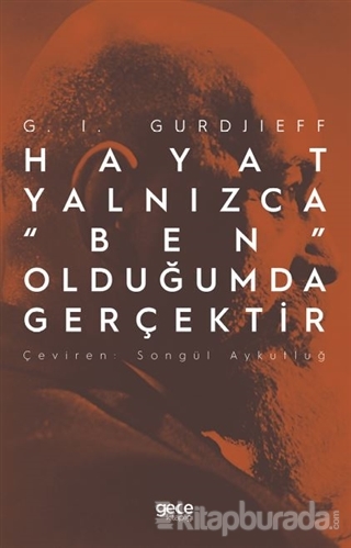 Hayat Yalnızca “Ben” Olduğumda Gerçektir G. I. Gurdjieff