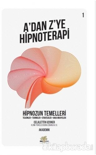 Hipnozun Temelleri - A'dan Z'ye Hipnoterapi (1. Kitap) Celalettin Uzun