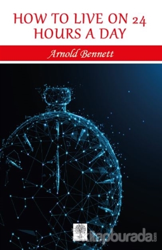 How to Live on 24 Hours a Day Arnold Bennett
