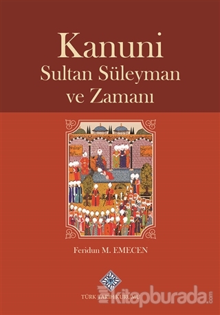Kanuni Sultan Süleyman ve Zamanı (Ciltli) Feridun M. Emecen