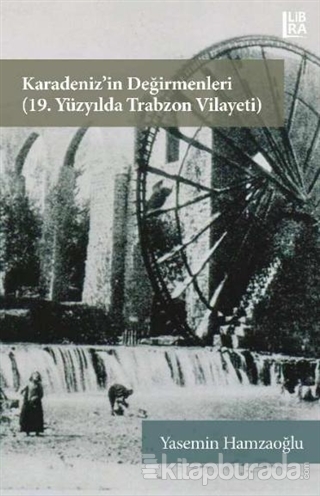 Karadeniz'in Değirmenleri 19. Yüzyılda Trabzon Vilayeti