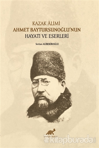 Kazak Alimi Ahmet Baytursunoğlu'nun Hayatı ve Eserleri Sertan Alibekir