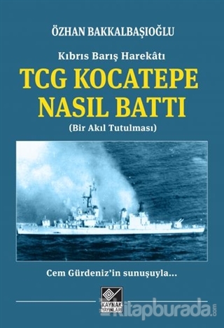 Kıbrıs Barış Harekatı TCG Kocatepe Nasıl Battı Özhan Bakkalbaşıoğlu