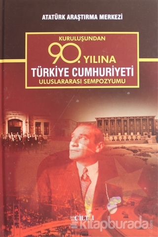 Kuruluşundan 90. Yılına Türkiye Cumhuriyeti Uluslararası Sempozyumu Cilt 1 (Ciltli)