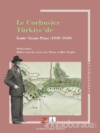 Le Corbusier Türkiye'de - İzmir Nazım Planı 1939 - 1949 Didier Laruche