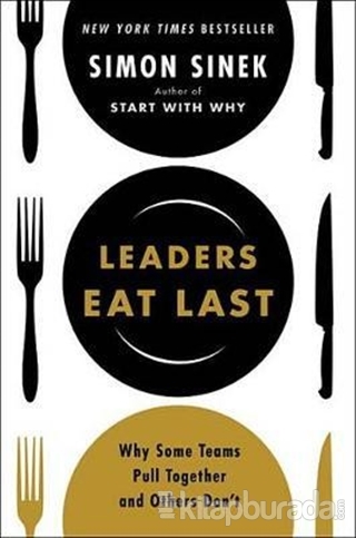 Leaders Eat Last: Why Some Teams Pull Together and Others Don't Simon 
