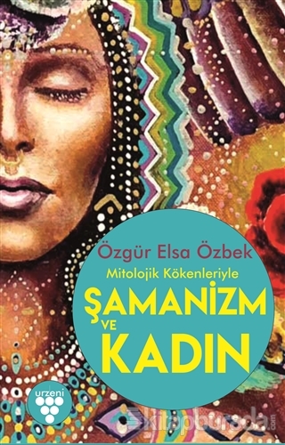 Mitolojik Kökenleriyle Şamanizm ve Kadın Özgür Elsa Özbek