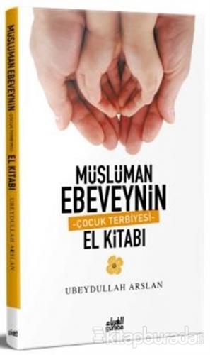 Müslüman Ebeveynin Çocuk Terbiyesi El Kitabı Ubeydullah Arslan