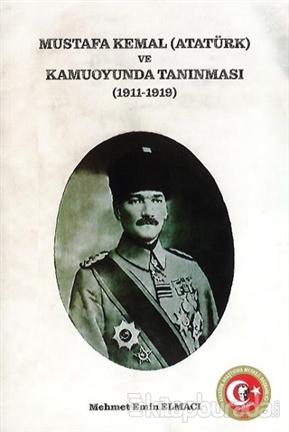 Mustafa Kemal (Atatürk) ve Kamuoyunda Tanınması (1911-1919) Mehmet Emi