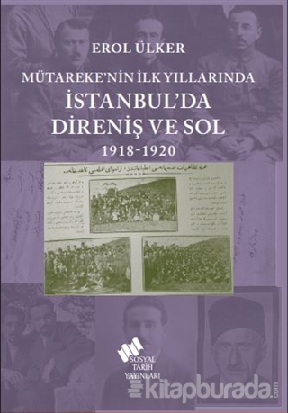 Mütareke'nin İlk Yıllarında İstanbul'da Direniş ve Sol 1918-1920 Erol 