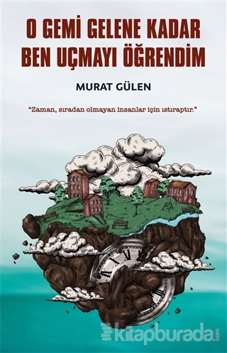 O Gemi Gelene Kadar Ben Uçmayı Öğrendim Murat Gülen