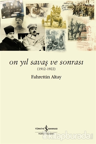 On Yıl Savaş ve Sonrası (1912 - 1922) Fahrettin Altay