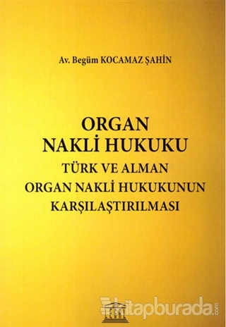 Organ Nakli Hukuku - Türk ve Alman Organ Nakli Hukukunun Karşılaştırıl