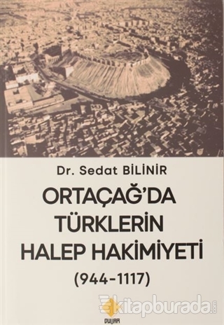 Ortaçağ'da Türklerin Halep Hakimiyeti (944-1117) Sedat Bilinir